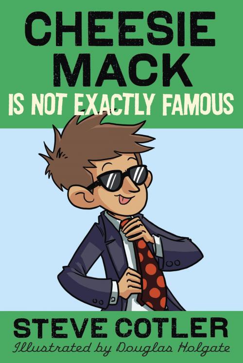 Cover of the book Cheesie Mack Is Not Exactly Famous by Steve Cotler, Random House Children's Books