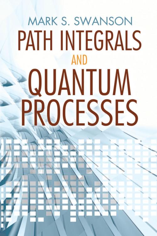 Cover of the book Path Integrals and Quantum Processes by Mark  S. Swanson, Dover Publications