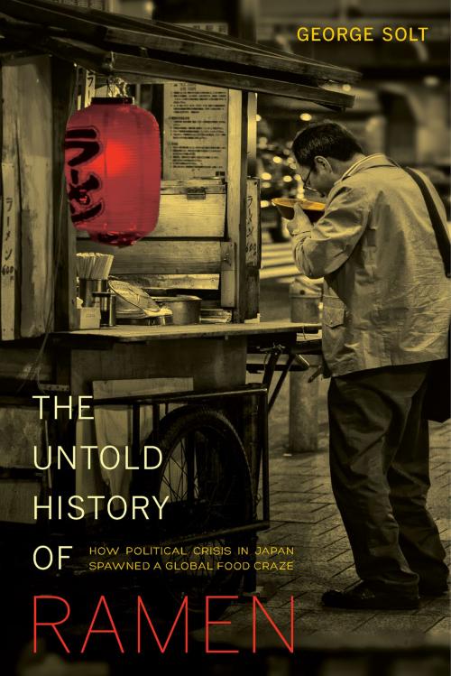 Cover of the book The Untold History of Ramen by George Solt, University of California Press