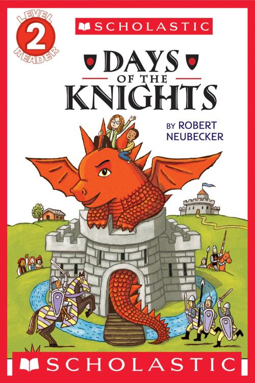 Cover of the book Scholastic Reader Level 2: Tales of the Time Dragon #1: Days of the Knights by Robert Neubecker, Scholastic Inc.