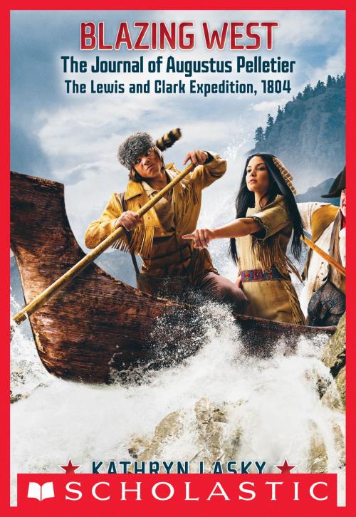 Cover of the book Blazing West, the Journal of Augustus Pelletier, the Lewis and Clark Expedition, 1804 by Kathryn Lasky, Scholastic Inc.