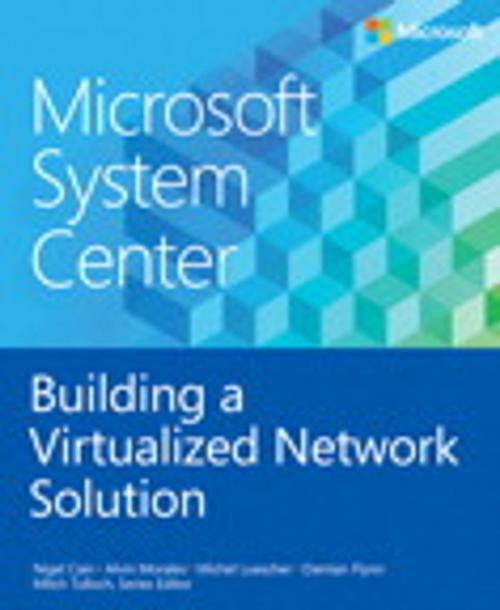 Cover of the book Microsoft System Center Building a Virtualized Network Solution by Nigel Cain, Alvin Morales, Michel Luescher, Damian Flynn, Pearson Education