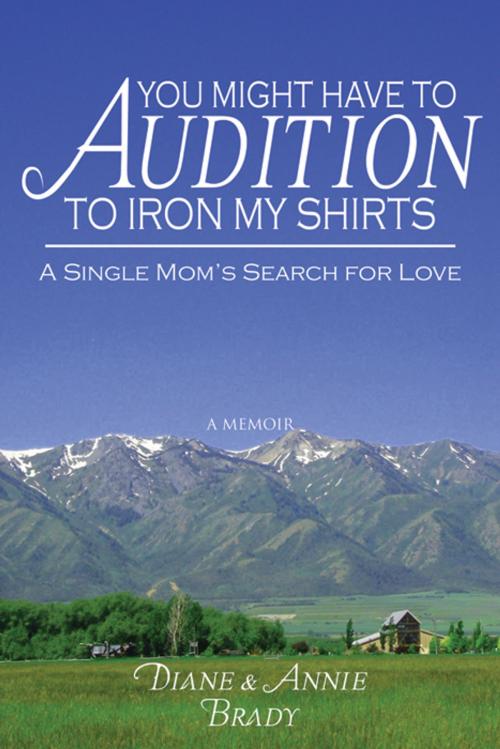 Cover of the book You Might Have to Audition to Iron My Shirts by Diane and Annie Brady, Infinity Publishing