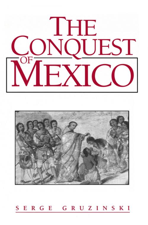 Cover of the book The Conquest of Mexico by Serge Gruzinski, Wiley