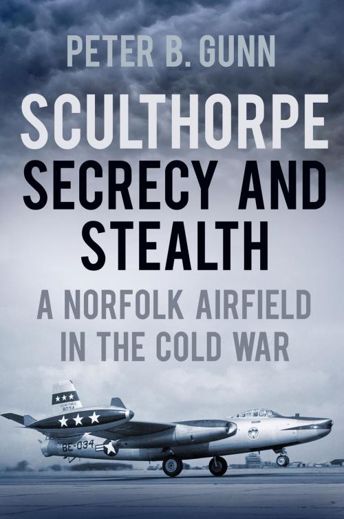 Cover of the book Sculthorpe Secrecy and Stealth by Peter B. Gunn, The History Press