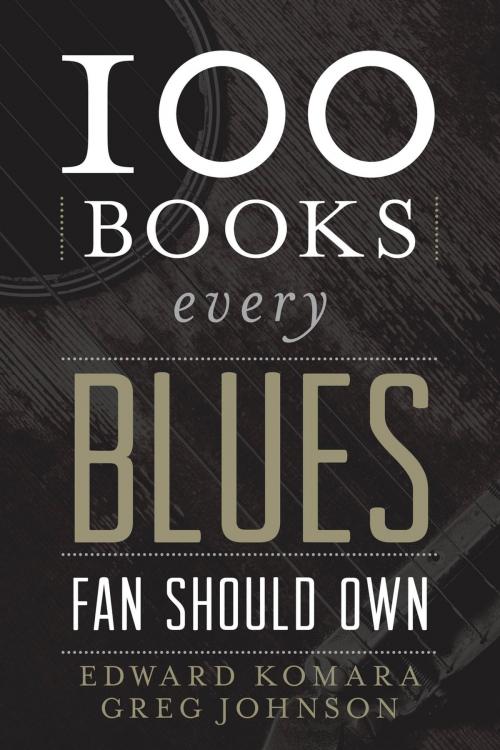 Cover of the book 100 Books Every Blues Fan Should Own by Edward Komara, Greg Johnson, Rowman & Littlefield Publishers