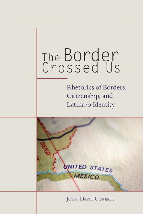 Cover of the book The Border Crossed Us by Josue David Cisneros, University of Alabama Press