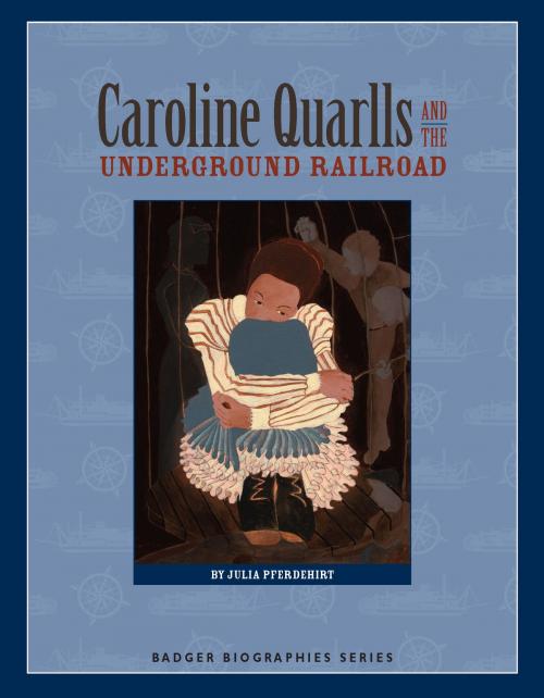 Cover of the book Caroline Quarlls and the Underground Railroad by Julia Pferdehirt, Wisconsin Historical Society Press