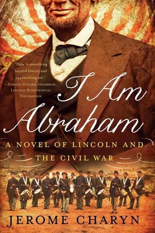 Cover of the book I Am Abraham: A Novel of Lincoln and the Civil War by Jerome Charyn, Liveright