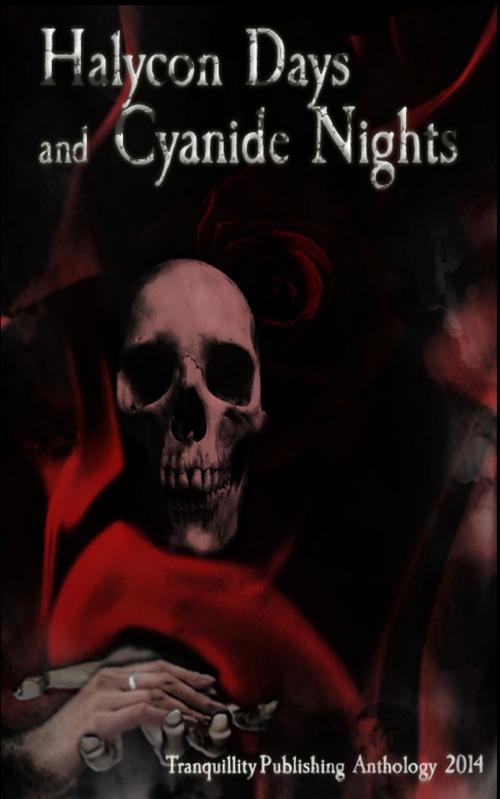 Cover of the book Halycon Days and Cyanide Nights by Tranquillity Publishing, Tranquillity Publishing