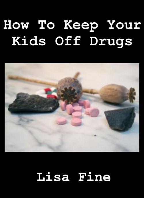 Cover of the book How To Keep Your Kids Off Drugs by Lisa Fine, Lisa Fine Arts Press