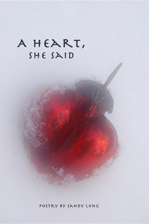 Cover of the book A Heart, She Said by Sandy Long, Krista Gromalski, Sandy Long, Heron's Eye Communications LLC