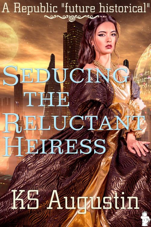 Cover of the book Seducing The Reluctant Heiress by KS Augustin, Challis Tower
