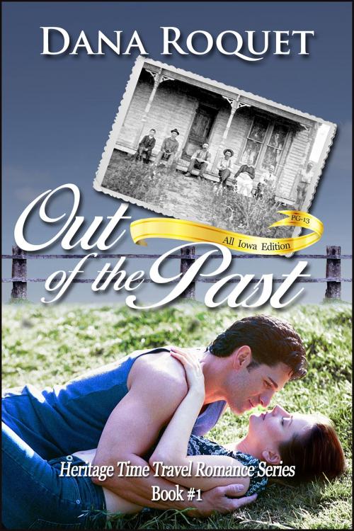 Cover of the book Out of the Past (Heritage Time Travel Romance Series, Book 1 PG-13 All Iowa Edition) by Dana Roquet, Dana Roquet