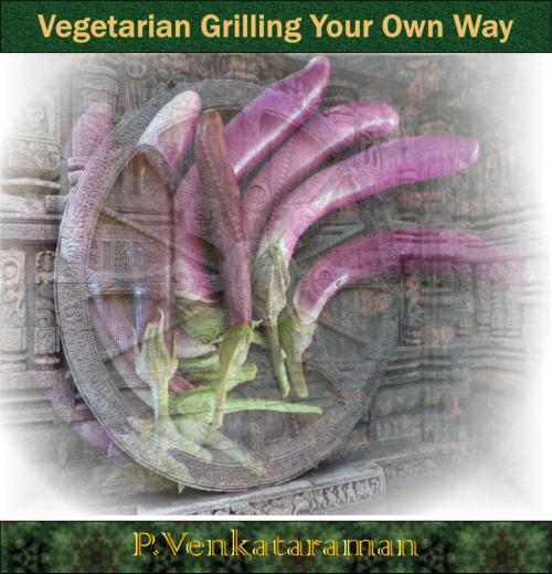 Cover of the book Vegetable Grilling Your Own Way by P. Venkataraman, P. Venkataraman