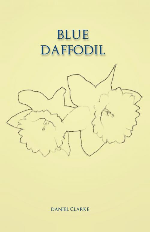 Cover of the book Blue Daffodil by Daniel Clarke, Daniel Clarke
