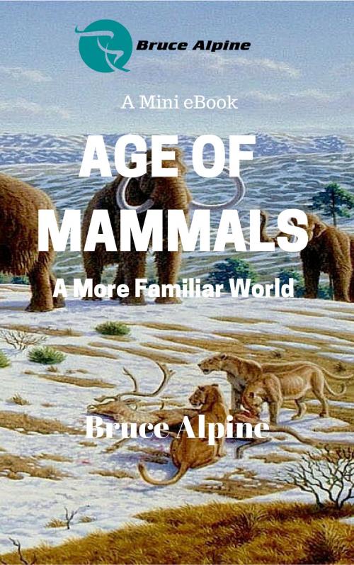 Cover of the book Age Of Mammals: A More Familiar World by Bruce Alpine, Bruce Alpine