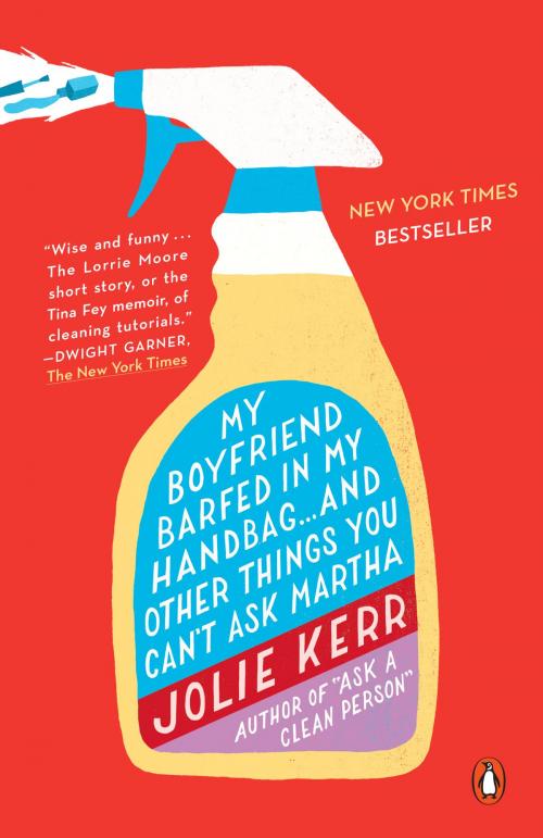 Cover of the book My Boyfriend Barfed in My Handbag . . . and Other Things You Can't Ask Martha by Jolie Kerr, Penguin Publishing Group