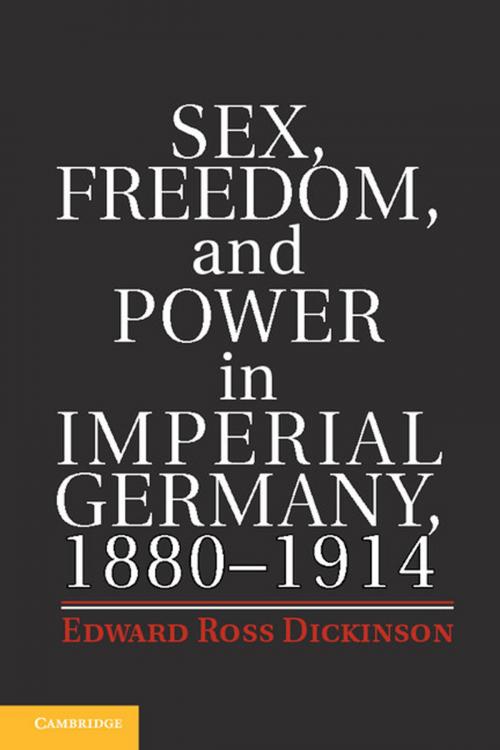 Cover of the book Sex, Freedom, and Power in Imperial Germany, 1880–1914 by Edward Ross Dickinson, Cambridge University Press