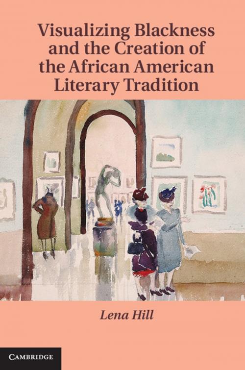 Cover of the book Visualizing Blackness and the Creation of the African American Literary Tradition by Lena Hill, Cambridge University Press