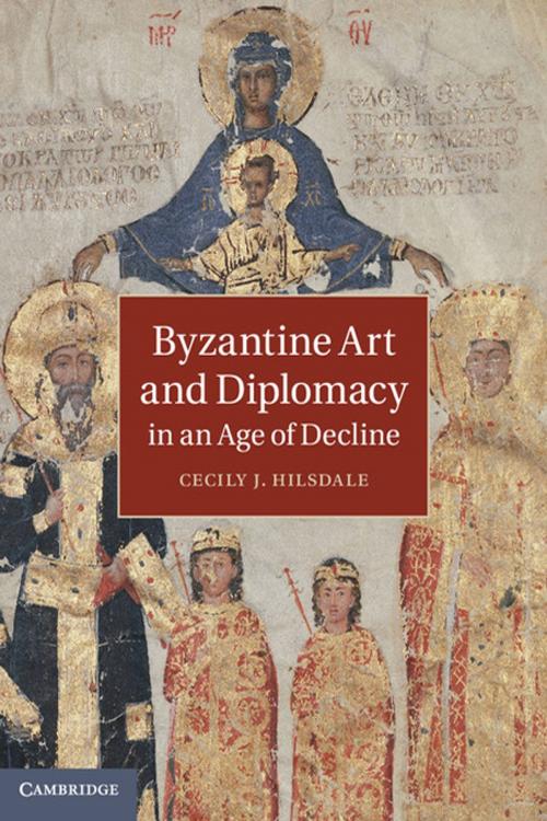 Cover of the book Byzantine Art and Diplomacy in an Age of Decline by Cecily J. Hilsdale, Cambridge University Press