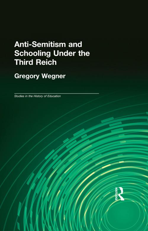 Cover of the book Anti-Semitism and Schooling Under the Third Reich by Gregory Wegner, Taylor and Francis
