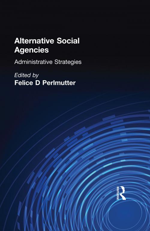 Cover of the book Alternative Social Agencies by Felice D Perlmutter, Taylor and Francis