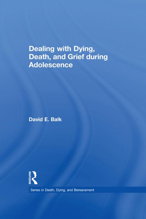 Cover of the book Dealing with Dying, Death, and Grief during Adolescence by David E. Balk, Taylor and Francis