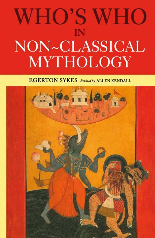 Cover of the book Who's Who in Non-Classical Mythology by Edgerton Skyes, Alan Kendall, Egerton Sykes, Taylor and Francis