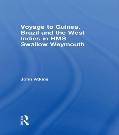 Cover of the book Voyage to Guinea, Brazil and the West Indies in HMS Swallow and Weymouth by John Atkins, Taylor and Francis