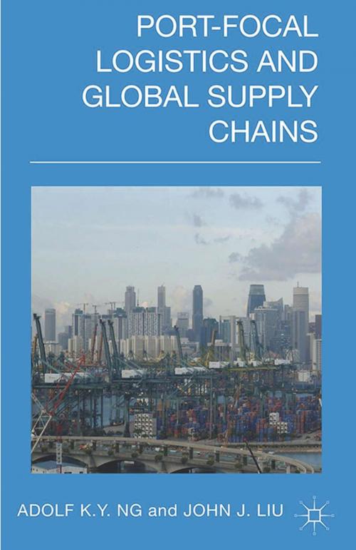 Cover of the book Port-Focal Logistics and Global Supply Chains by A. Ng, John Liu, Palgrave Macmillan UK