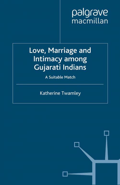 Cover of the book Love, Marriage and Intimacy among Gujarati Indians by Katherine Twamley, Palgrave Macmillan UK