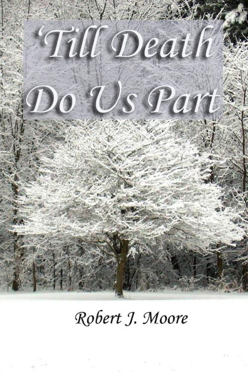Cover of the book 'Till Death Do Us Part by Robert J. Moore, Lulu.com