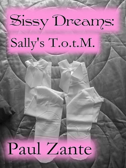 Cover of the book Sissy Dreams: Sally's T.o.t.M. by Paul Zante, Paul Zante