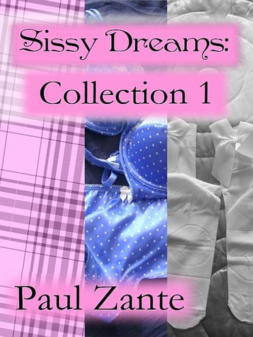 Cover of the book Sissy Dreams: Collection 1 by Paul Zante, Paul Zante
