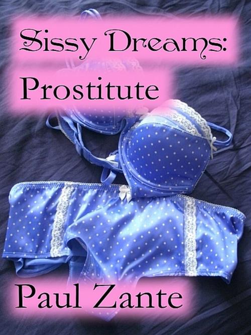 Cover of the book Sissy Dreams: Prostitute by Paul Zante, Paul Zante