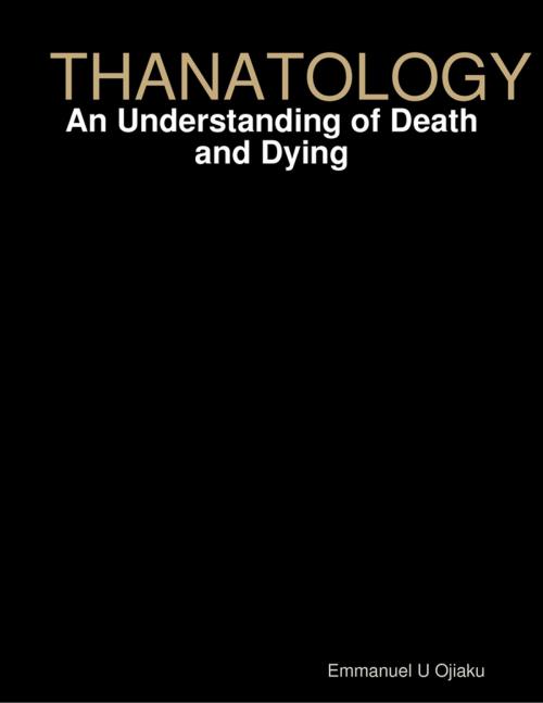 Cover of the book Thanatology: An Understanding of Death and Dying by Emmanuel U. Ojiaku, Lulu.com