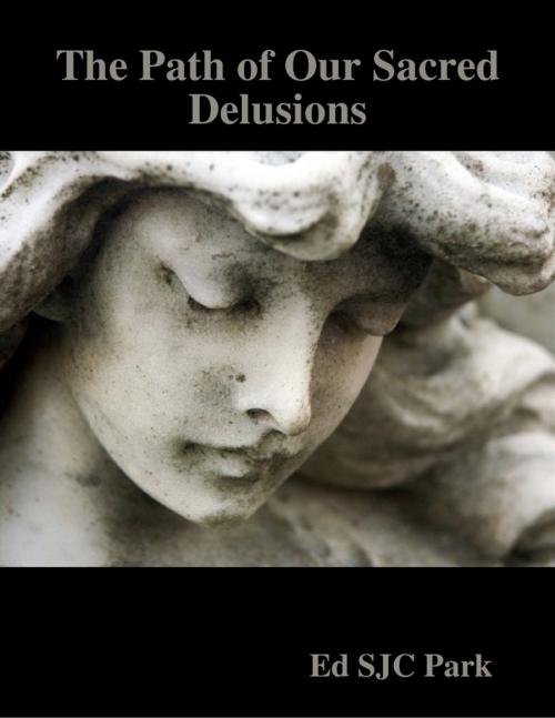 Cover of the book The Path of Our Sacred Delusions by Ed SJC Park, Lulu.com