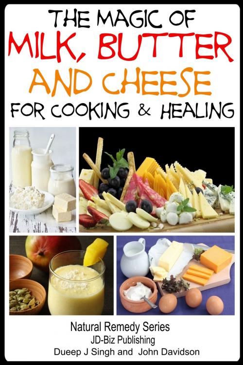 Cover of the book The Magic of Milk, Butter and Cheese For Healing and Cooking by Dueep Jyot Singh, John Davidson, JD-Biz Corp Publishing