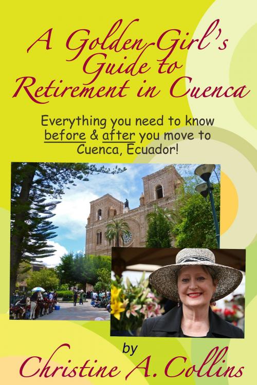 Cover of the book A Golden Girl's Guide to Retirement in Cuenca by Christine A. Collins, Christine A. Collins