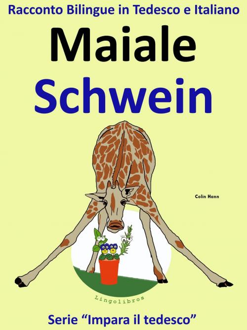 Cover of the book Racconto Bilingue in Italiano e Tedesco: Maiale - Schwein by Colin Hann, LingoLibros