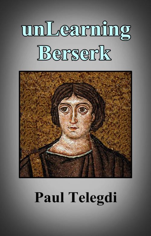Cover of the book Unlearning Berserk by Paul Telegdi, Paul Telegdi