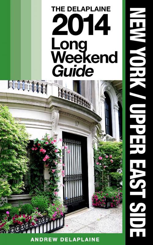 Cover of the book New York (Upper East Side) - The Delaplaine 2014 Long Weekend Guide by Andrew Delaplaine, Andrew Delaplaine