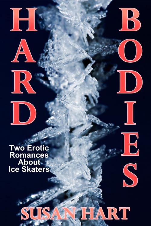 Cover of the book Hard Bodies (A Pair Of Erotic Romances About Ice Skaters) by Susan Hart, Susan Hart