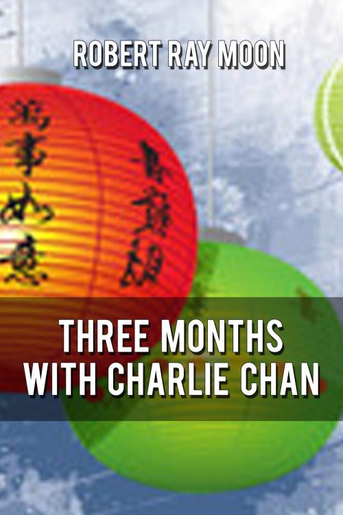Cover of the book Three Months With Charley Chan by Robert Ray Moon, Robert Ray Moon