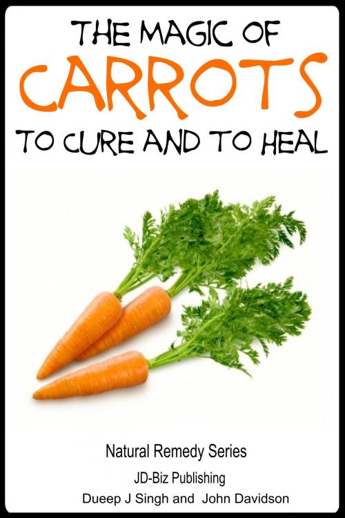 Cover of the book The Magic of Carrots To Cure and to Heal by Dueep Jyot Singh, John Davidson, JD-Biz Corp Publishing