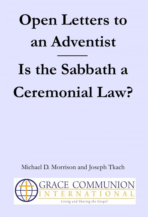 Cover of the book Open Letters to an Adventist: Is the Sabbath a Ceremonial Law? by Michael D. Morrison, Joseph Tkach, Grace Communion International