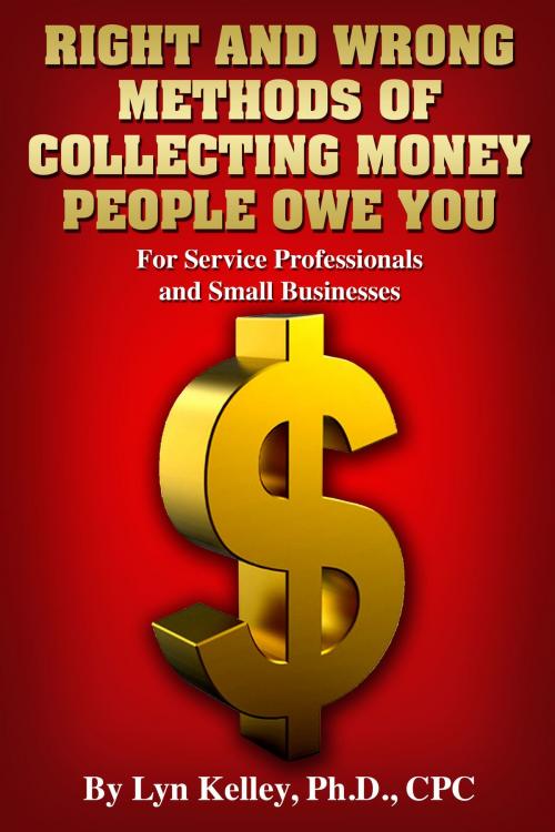 Cover of the book Right and Wrong Methods of Collecting Money People Owe You by Lyn Kelley, Lyn Kelley