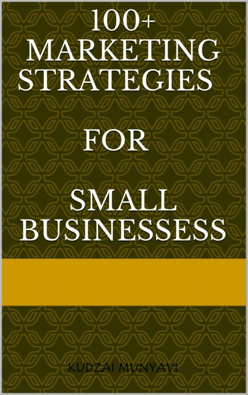 Cover of the book 100+ Marketing Strategies for Small Businesses by Entrepreneur Crunch, Kudzai Munyavi