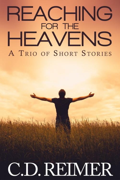 Cover of the book Reaching For The Heavens (A Trio of Short Stories) by C.D. Reimer, C.D. Reimer